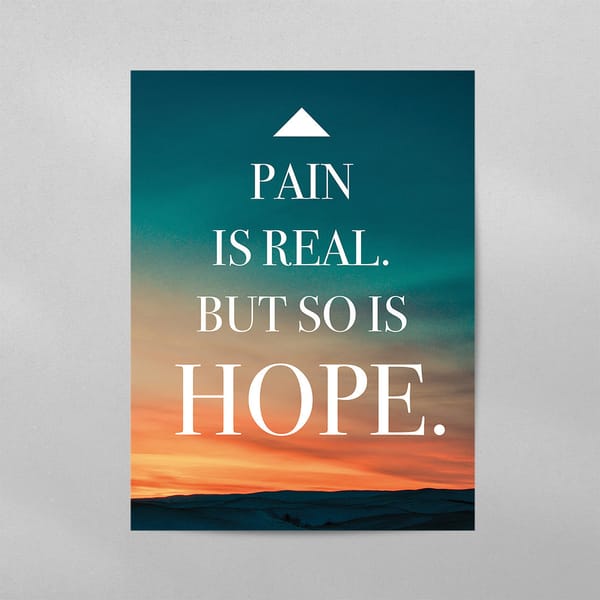 Pain is real. But so is hope.